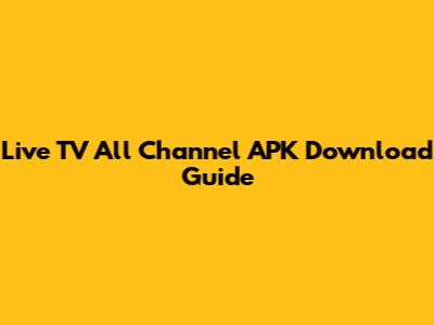 Live TV All Channel APK Download Guide