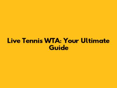 Live Tennis WTA: Your Ultimate Guide