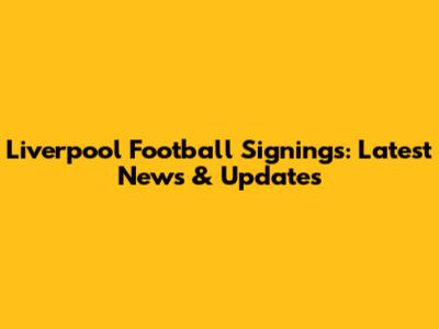 Liverpool Football Signings: Latest News & Updates