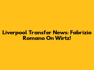 Liverpool Transfer News: Fabrizio Romano On Wirtz!