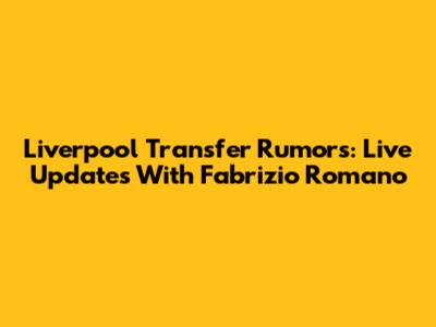 Liverpool Transfer Rumors: Live Updates With Fabrizio Romano
