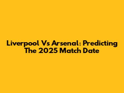 Liverpool Vs Arsenal: Predicting The 2025 Match Date