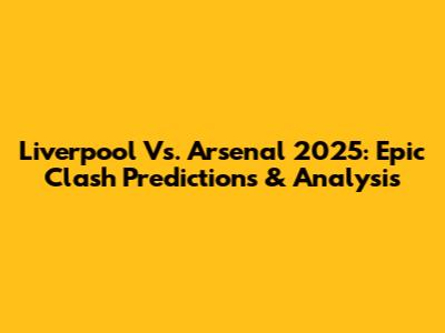 Liverpool Vs. Arsenal 2025: Epic Clash Predictions & Analysis