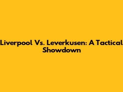Liverpool Vs. Leverkusen: A Tactical Showdown