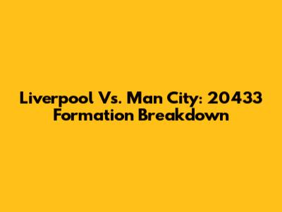 Liverpool Vs. Man City: 20433 Formation Breakdown