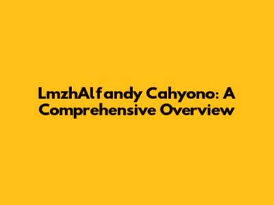 LmzhAlfandy Cahyono: A Comprehensive Overview