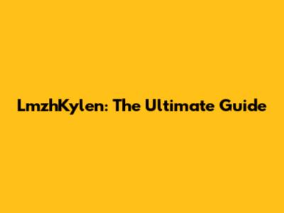 LmzhKylen: The Ultimate Guide
