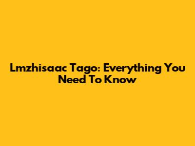 Lmzhisaac Tago: Everything You Need To Know