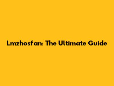 Lmzhosfan: The Ultimate Guide