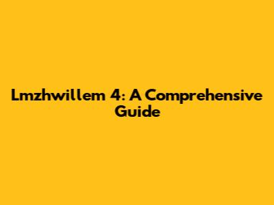 Lmzhwillem 4: A Comprehensive Guide