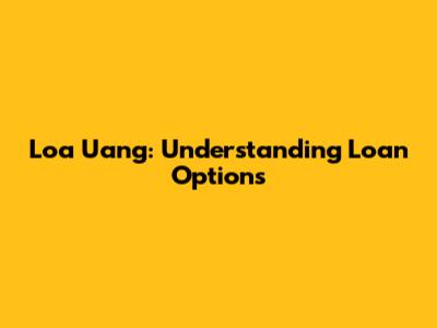 Loa Uang: Understanding Loan Options