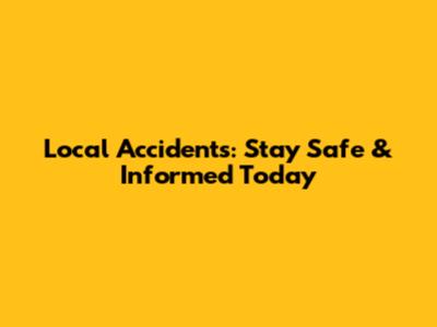 Local Accidents: Stay Safe & Informed Today
