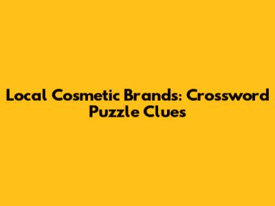 Local Cosmetic Brands: Crossword Puzzle Clues