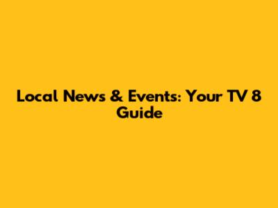 Local News & Events: Your TV 8 Guide