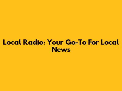 Local Radio: Your Go-To For Local News
