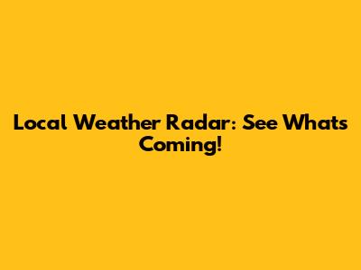 Local Weather Radar: See What's Coming!