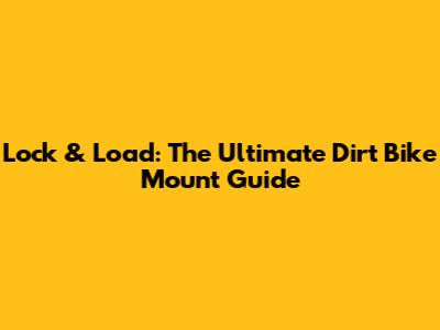 Lock & Load: The Ultimate Dirt Bike Mount Guide