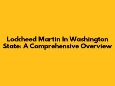 Lockheed Martin In Washington State: A Comprehensive Overview