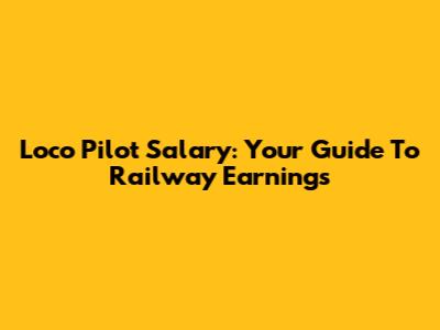 Loco Pilot Salary: Your Guide To Railway Earnings