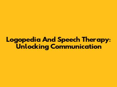 Logopedia And Speech Therapy: Unlocking Communication