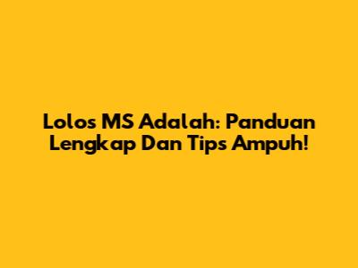 Lolos MS Adalah: Panduan Lengkap Dan Tips Ampuh!