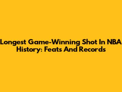 Longest Game-Winning Shot In NBA History: Feats And Records