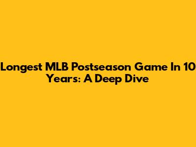 Longest MLB Postseason Game In 10 Years: A Deep Dive