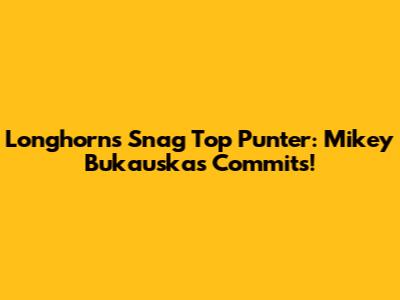 Longhorns Snag Top Punter: Mikey Bukauskas Commits!