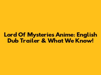 Lord Of Mysteries Anime: English Dub Trailer & What We Know!