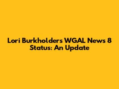 Lori Burkholder's WGAL News 8 Status: An Update