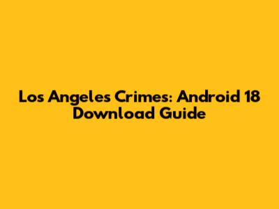 Los Angeles Crimes: Android 18 Download Guide