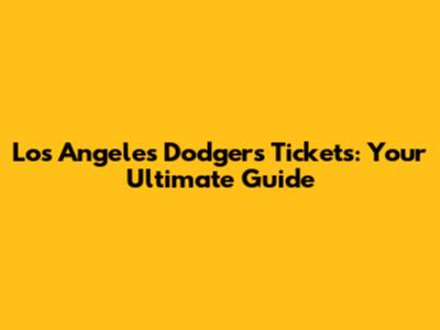 Los Angeles Dodgers Tickets: Your Ultimate Guide
