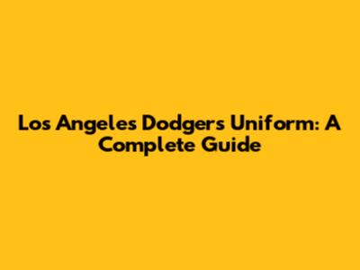 Los Angeles Dodgers Uniform: A Complete Guide