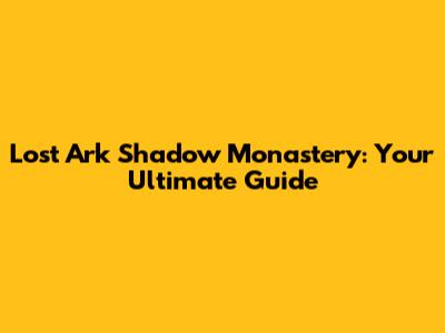 Lost Ark Shadow Monastery: Your Ultimate Guide