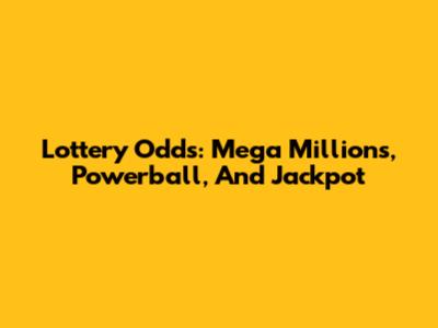 Lottery Odds: Mega Millions, Powerball, And Jackpot