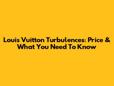 Louis Vuitton Turbulences: Price & What You Need To Know