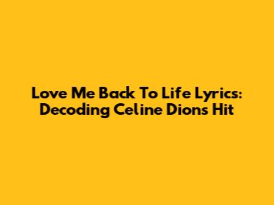 Love Me Back To Life Lyrics: Decoding Celine Dion's Hit
