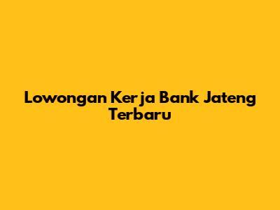 Lowongan Kerja Bank Jateng Terbaru