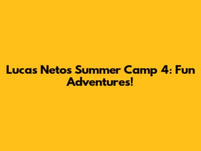 Lucas Neto's Summer Camp 4: Fun Adventures!