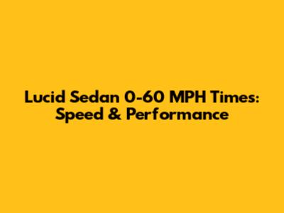 Lucid Sedan 0-60 MPH Times: Speed & Performance