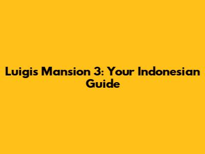 Luigi's Mansion 3: Your Indonesian Guide
