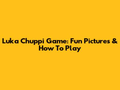 Luka Chuppi Game: Fun Pictures & How To Play