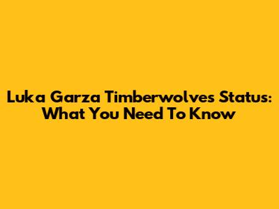 Luka Garza Timberwolves Status: What You Need To Know