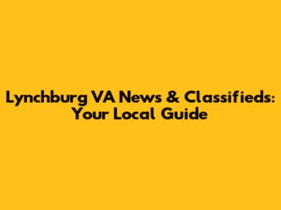 Lynchburg VA News & Classifieds: Your Local Guide