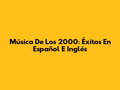 Música De Los 2000: Éxitos En Español E Inglés
