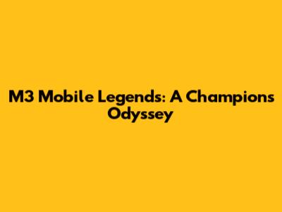 M3 Mobile Legends: A Champion's Odyssey