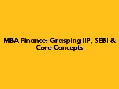 MBA Finance: Grasping IIP, SEBI & Core Concepts
