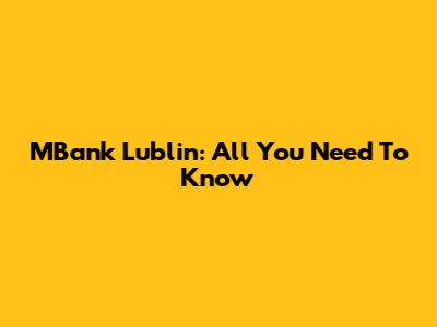 MBank Lublin: All You Need To Know