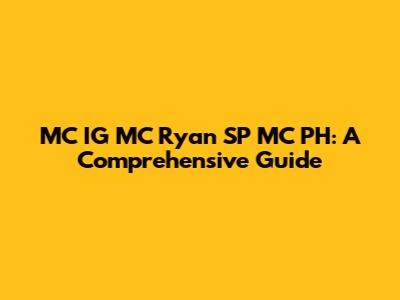 MC IG MC Ryan SP MC PH: A Comprehensive Guide