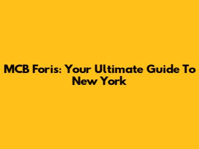 MCB Foris: Your Ultimate Guide To New York